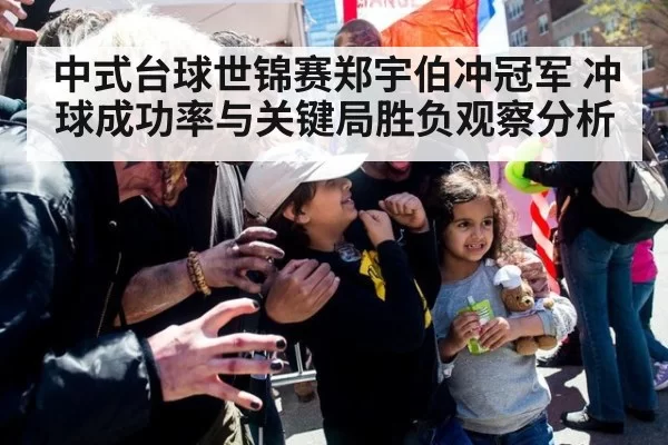 中式台球世锦赛郑宇伯冲冠军 冲球成功率与关键局胜负观察分析